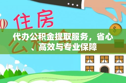 同德代办公积金提取服务，省心、高效与专业保障