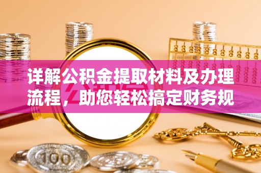 同德详解公积金提取材料及办理流程，助您轻松搞定财务规划