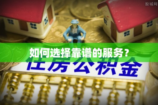 同德如何选择靠谱的服务？
