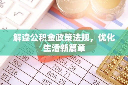 同德解读公积金政策法规，优化生活新篇章