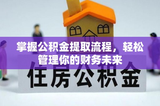 同德掌握公积金提取流程，轻松管理你的财务未来