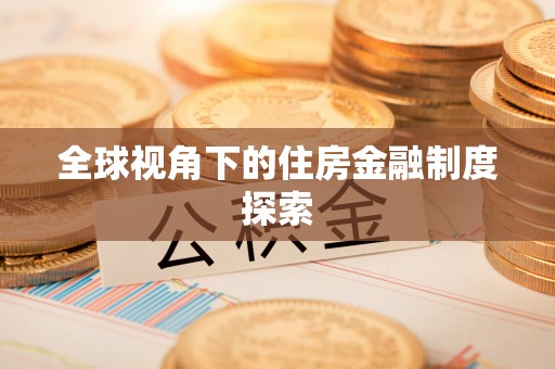 同德全球视角下的住房金融制度探索