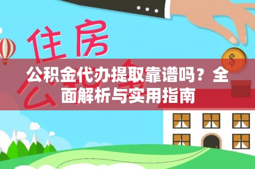 同德公积金代办提取靠谱吗？全面解析与实用指南