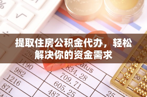 同德提取住房公积金代办，轻松解决你的资金需求