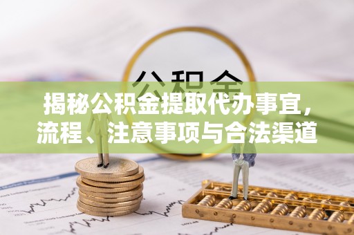 同德揭秘公积金提取代办事宜，流程、注意事项与合法渠道