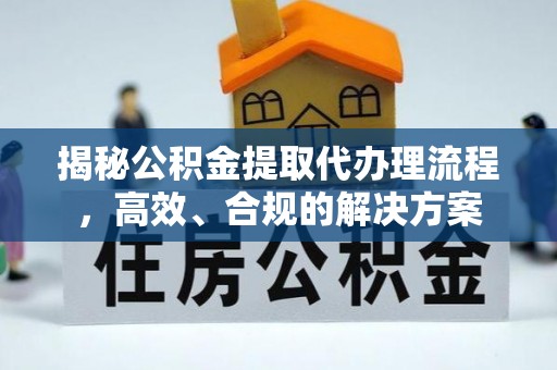 同德揭秘公积金提取代办理流程，高效、合规的解决方案