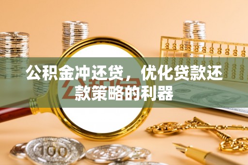 同德公积金冲还贷，优化贷款还款策略的利器