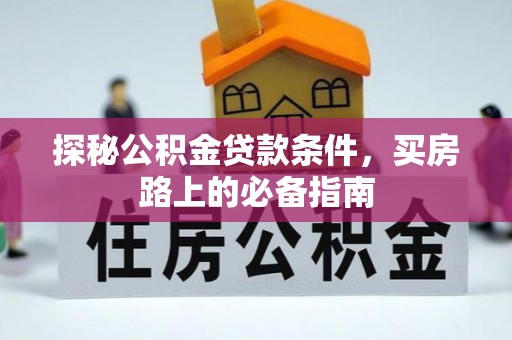同德探秘公积金贷款条件，买房路上的必备指南