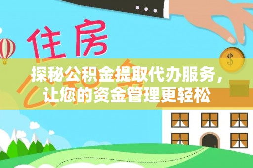 同德探秘公积金提取代办服务，让您的资金管理更轻松