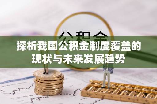 同德探析我国公积金制度覆盖的现状与未来发展趋势