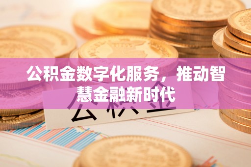 同德公积金数字化服务，推动智慧金融新时代