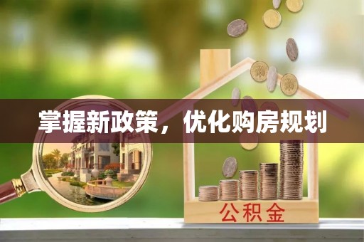 同德掌握新政策，优化购房规划