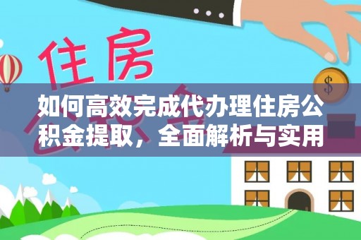 同德如何高效完成代办理住房公积金提取，全面解析与实用技巧