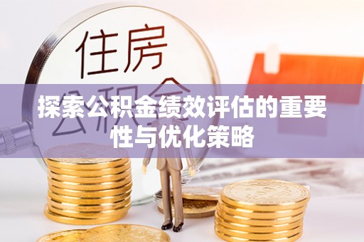 同德探索公积金绩效评估的重要性与优化策略