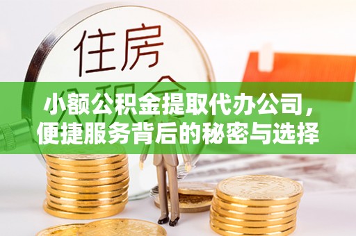 同德小额公积金提取代办公司，便捷服务背后的秘密与选择指南
