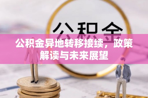 同德公积金异地转移接续，政策解读与未来展望