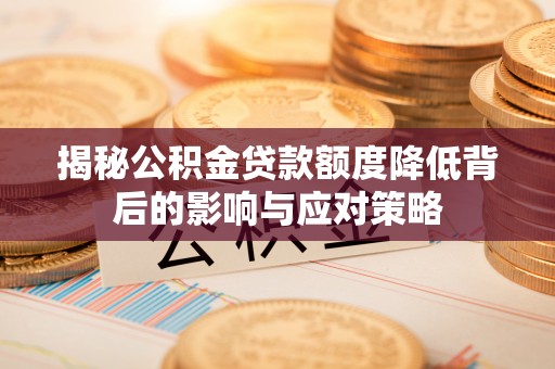 同德揭秘公积金贷款额度降低背后的影响与应对策略
